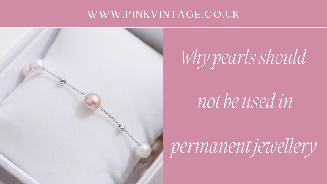 3 reasons why pearls are not suitable for permanent jewellery.